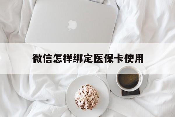 西藏最新微信怎样绑定医保卡使用方法分析(最方便真实的西藏在微信上如何绑定医保卡方法)