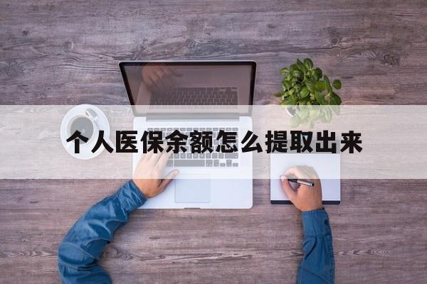 西藏最新个人医保余额怎么提取出来方法分析(最方便真实的西藏医保卡个人账户怎么提取方法)