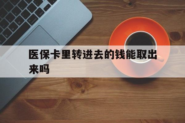 西藏最新医保卡里转进去的钱能取出来吗方法分析(最方便真实的西藏医保卡转钱进去怎么转出来方法)