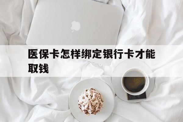 西藏最新医保卡怎样绑定银行卡才能取钱方法分析(最方便真实的西藏医保支付怎样绑定银行卡方法)