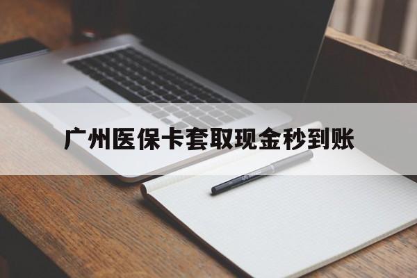 西藏最新广州医保卡套取现金秒到账方法分析(最方便真实的西藏医保卡套现案例2024方法)