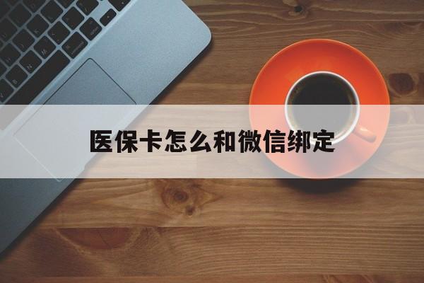 西藏最新医保卡怎么和微信绑定方法分析(最方便真实的西藏医保卡怎么和微信绑定在一起方法)